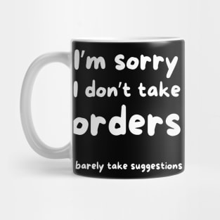 I’m sorry I don’t take orders I barely take suggestions Mug